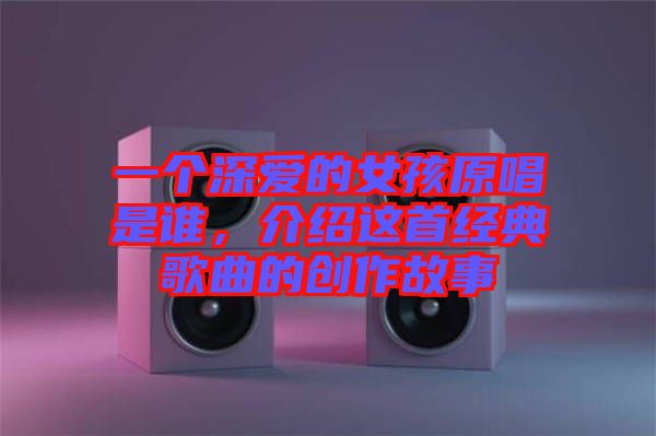 一個深愛的女孩原唱是誰，介紹這首經(jīng)典歌曲的創(chuàng)作故事