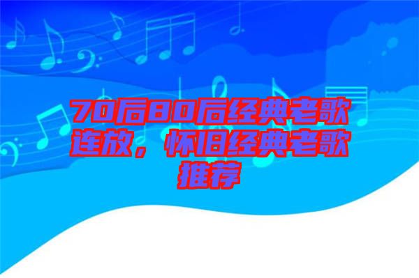 70后80后經(jīng)典老歌連放，懷舊經(jīng)典老歌推薦