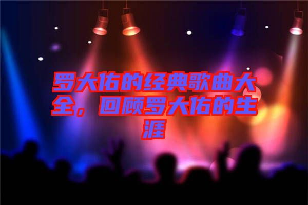 羅大佑的經(jīng)典歌曲大全，回顧羅大佑的生涯