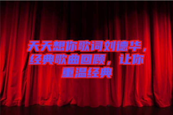 天天想你歌詞劉德華，經(jīng)典歌曲回顧，讓你重溫經(jīng)典