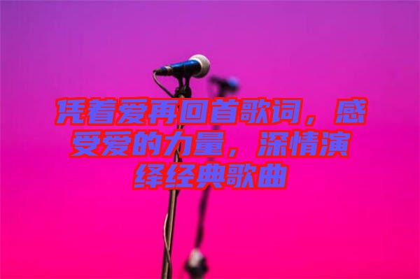 憑著愛再回首歌詞，感受愛的力量，深情演繹經(jīng)典歌曲