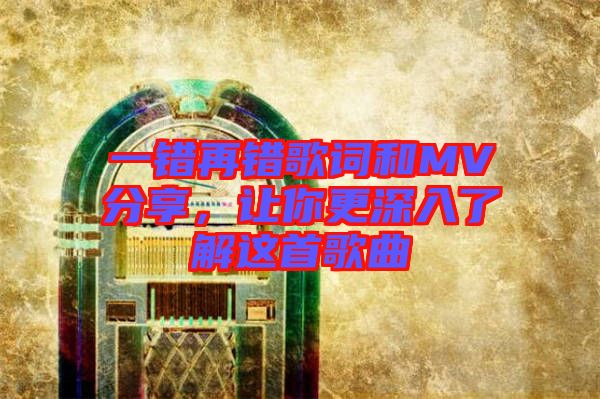 一錯再錯歌詞和MV分享，讓你更深入了解這首歌曲