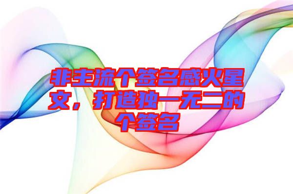 非主流個簽名感火星文，打造獨一無二的個簽名