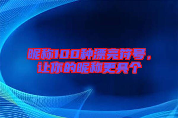 昵稱(chēng)100種漂亮符號(hào)，讓你的昵稱(chēng)更具個(gè)