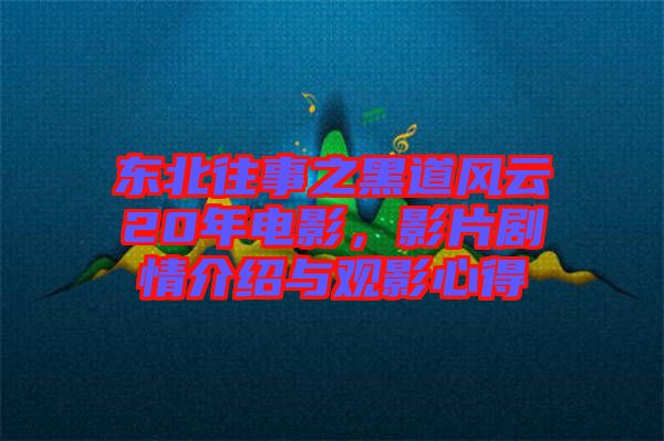東北往事之黑道風云20年電影，影片劇情介紹與觀影心得