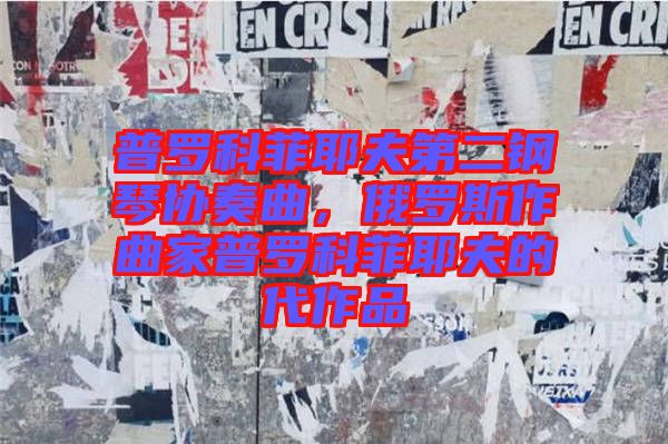 普羅科菲耶夫第二鋼琴協(xié)奏曲，俄羅斯作曲家普羅科菲耶夫的代作品