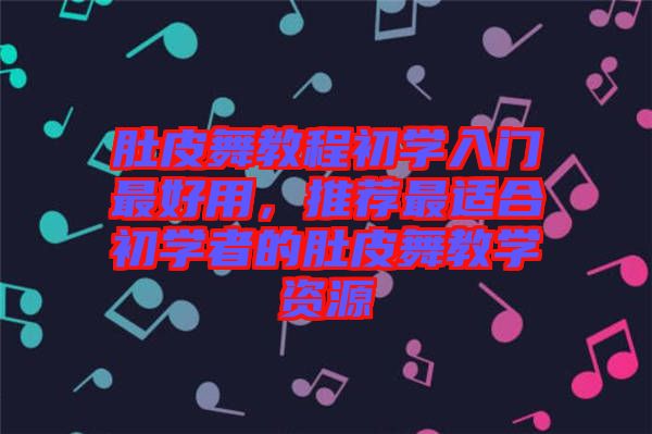 肚皮舞教程初學(xué)入門(mén)最好用，推薦最適合初學(xué)者的肚皮舞教學(xué)資源