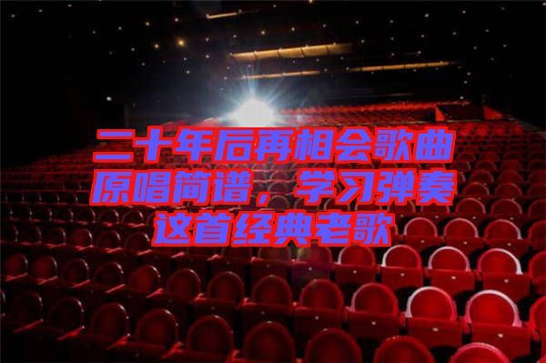 二十年后再相會歌曲原唱簡譜，學(xué)習(xí)彈奏這首經(jīng)典老歌