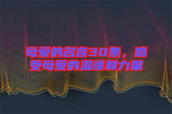 母愛的名言30條，感受母愛的溫暖和力量