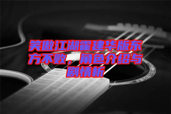 笑傲江湖霍建華版東方不敗，角色介紹與劇情析