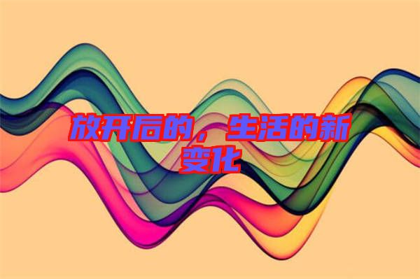 放開后的，生活的新變化