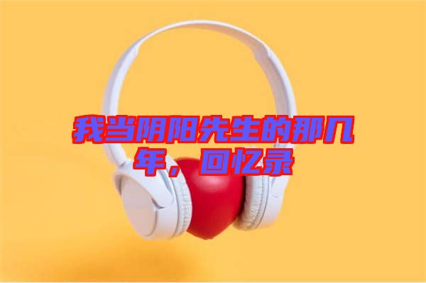 我當(dāng)陰陽(yáng)先生的那幾年，回憶錄