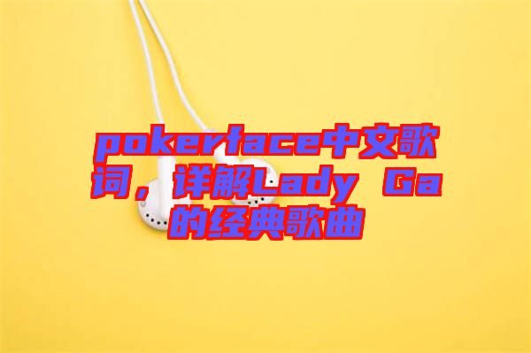 pokerface中文歌詞，詳解Lady Ga的經(jīng)典歌曲