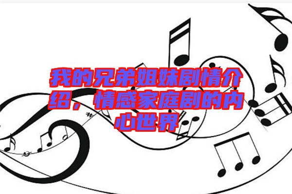 我的兄弟姐妹劇情介紹，情感家庭劇的內(nèi)心世界