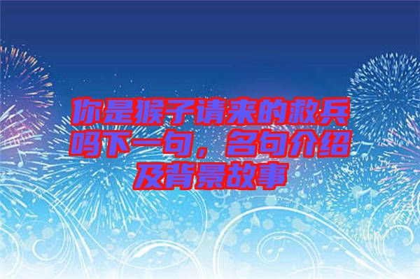 你是猴子請來的救兵嗎下一句，名句介紹及背景故事