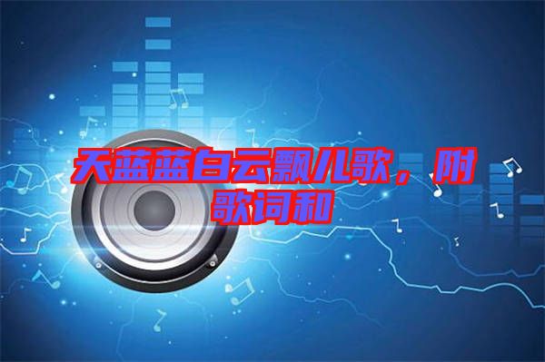 天藍(lán)藍(lán)白云飄兒歌，附歌詞和