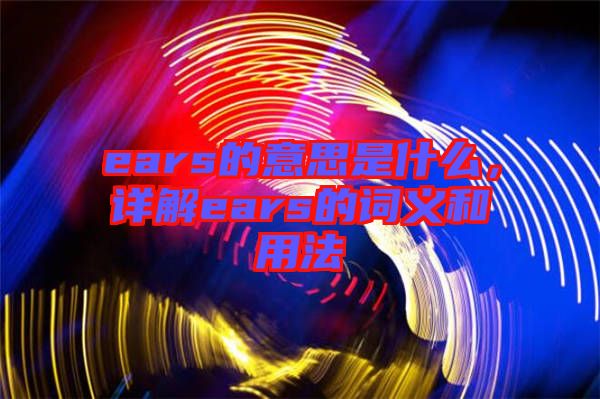 ears的意思是什么，詳解ears的詞義和用法