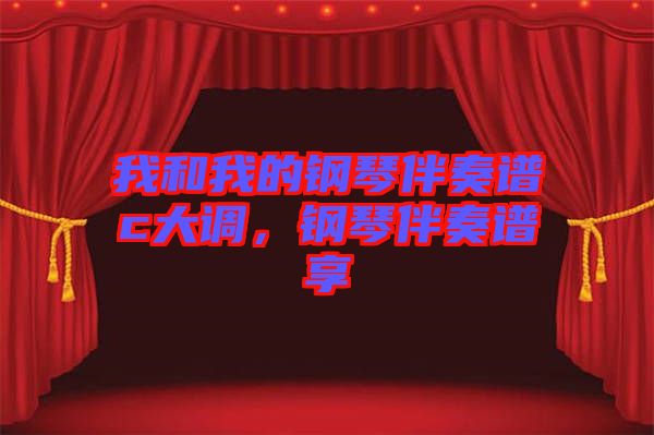 我和我的鋼琴伴奏譜c大調(diào)，鋼琴伴奏譜享