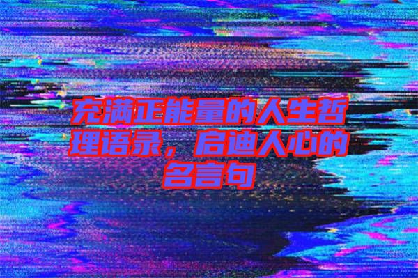 充滿正能量的人生哲理語錄，啟迪人心的名言句