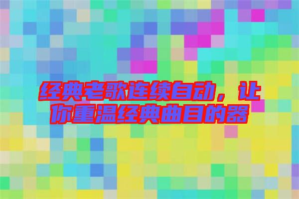 經(jīng)典老歌連續(xù)自動，讓你重溫經(jīng)典曲目的器