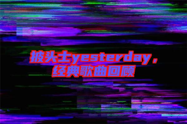 披頭士yesterday，經(jīng)典歌曲回顧