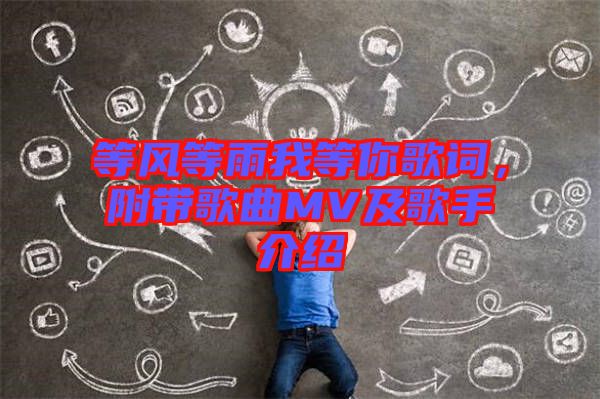 等風(fēng)等雨我等你歌詞，附帶歌曲MV及歌手介紹