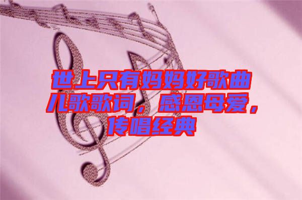 世上只有媽媽好歌曲兒歌歌詞，感恩母愛，傳唱經(jīng)典