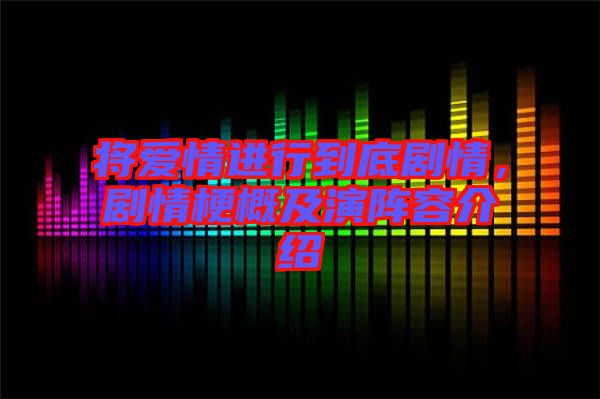 將愛情進(jìn)行到底劇情，劇情梗概及演陣容介紹