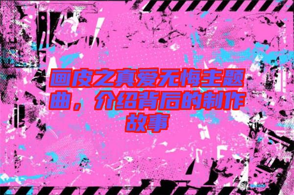 畫皮之真愛無悔主題曲，介紹背后的制作故事
