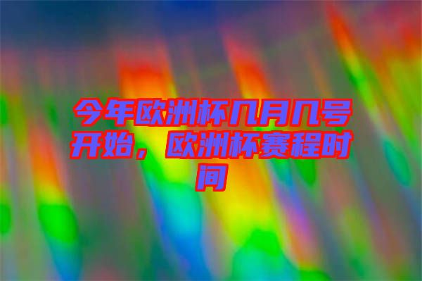 今年歐洲杯幾月幾號(hào)開始，歐洲杯賽程時(shí)間