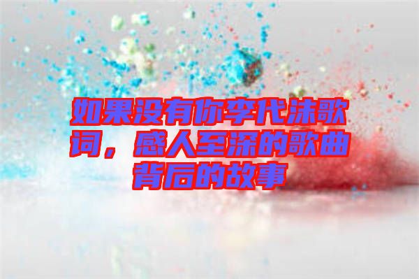 如果沒有你李代沫歌詞，感人至深的歌曲背后的故事