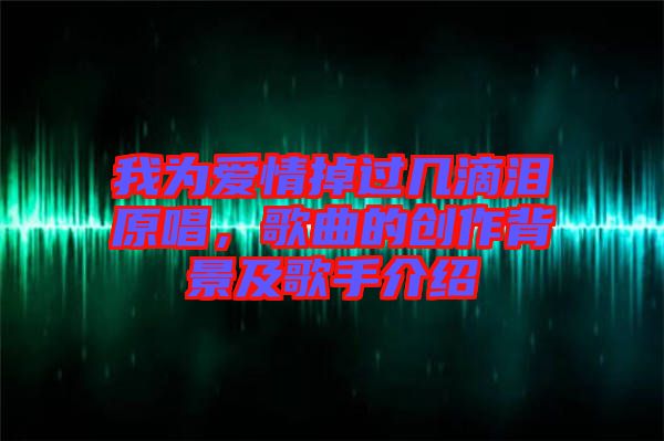 我為愛(ài)情掉過(guò)幾滴淚原唱，歌曲的創(chuàng)作背景及歌手介紹