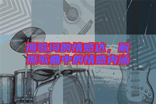 撕歌詞的情感達(dá)，解撕歌曲中的情感內(nèi)涵