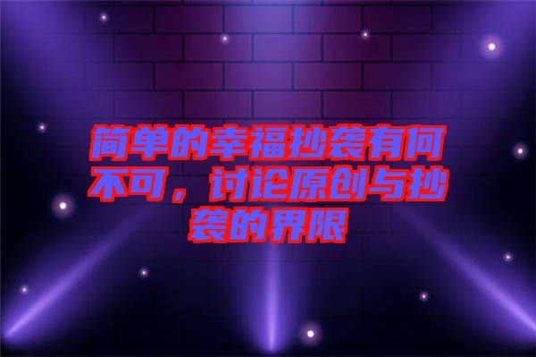 簡(jiǎn)單的幸福抄襲有何不可，討論原創(chuàng)與抄襲的界限