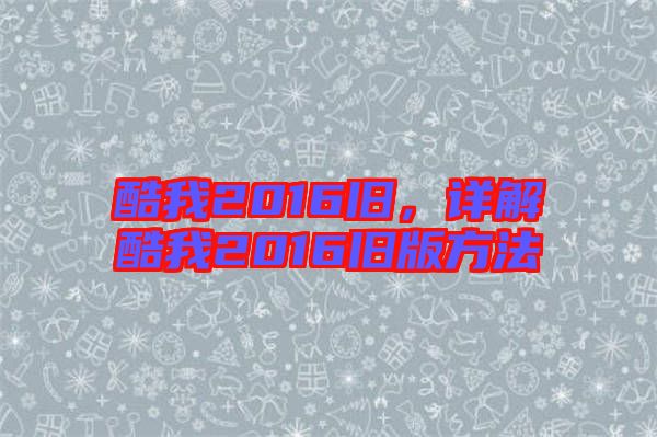 酷我2016舊，詳解酷我2016舊版方法