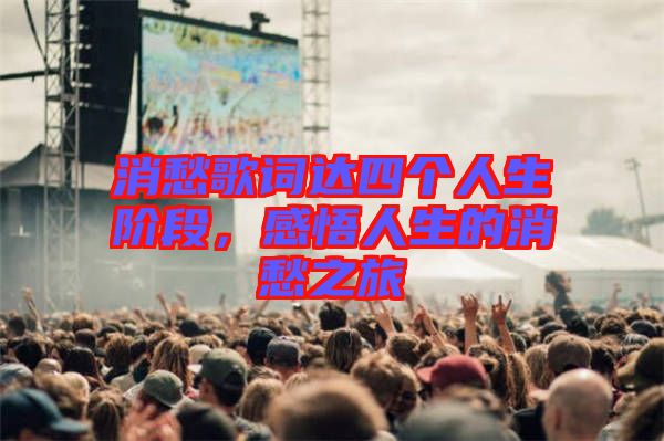 消愁歌詞達(dá)四個(gè)人生階段，感悟人生的消愁之旅