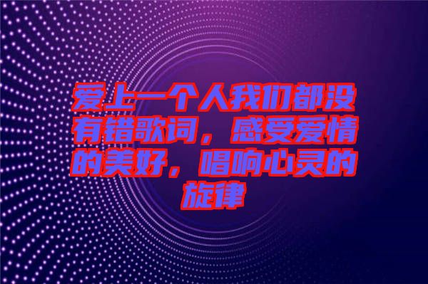 愛上一個(gè)人我們都沒有錯(cuò)歌詞，感受愛情的美好，唱響心靈的旋律