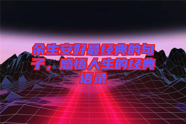 余生安好最經(jīng)典的句子，感悟人生的經(jīng)典語錄