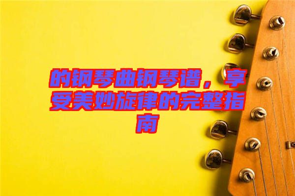 的鋼琴曲鋼琴譜，享受美妙旋律的完整指南