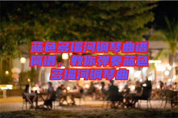 藍(lán)色多瑙河鋼琴曲譜簡(jiǎn)譜，教你彈奏藍(lán)色多瑙河鋼琴曲