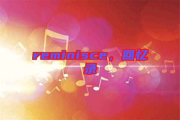reminisce，回憶錄