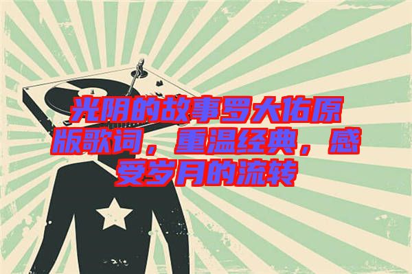 光陰的故事羅大佑原版歌詞，重溫經(jīng)典，感受歲月的流轉(zhuǎn)