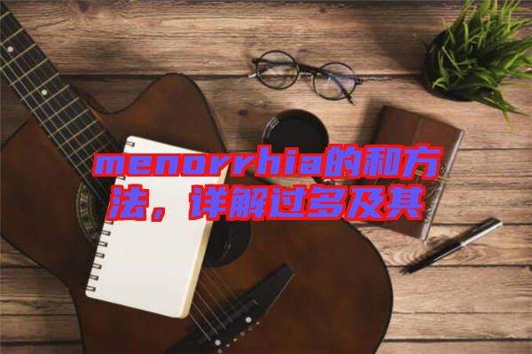 menorrhia的和方法，詳解過(guò)多及其