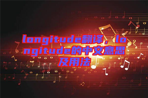 longitude翻譯，longitude的中文意思及用法