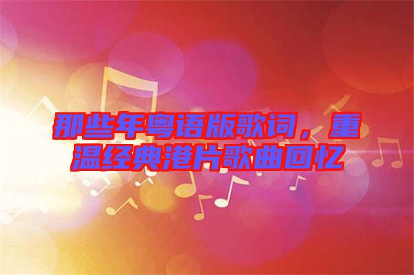 那些年粵語(yǔ)版歌詞，重溫經(jīng)典港片歌曲回憶