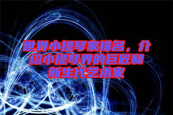 世界小提琴家排名，介紹小提琴界的巨匠和新生代藝術(shù)家