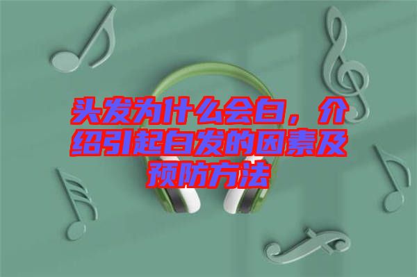 頭發(fā)為什么會(huì)白，介紹引起白發(fā)的因素及預(yù)防方法