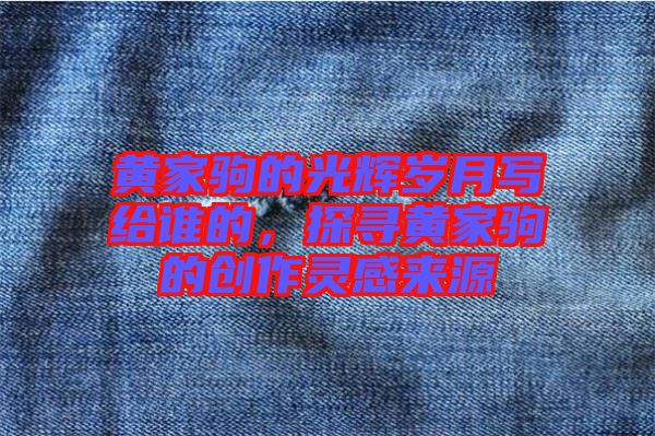 黃家駒的光輝歲月寫給誰的，探尋黃家駒的創(chuàng)作靈感來源