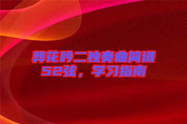葬花吟二獨(dú)奏曲簡(jiǎn)譜52弦，學(xué)習(xí)指南