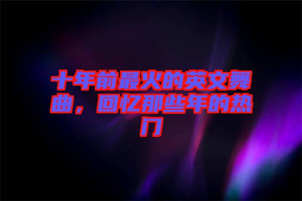 十年前最火的英文舞曲，回憶那些年的熱門